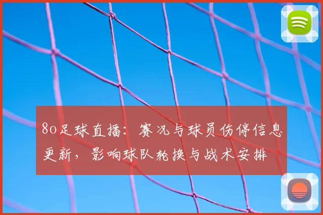 8o足球直播：赛况与球员伤停信息更新，影响球队轮换与战术安排