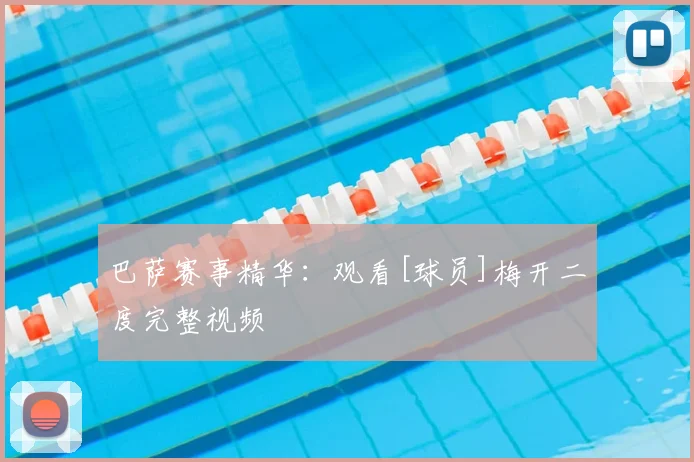 巴萨赛事精华：观看[球员]梅开二度完整视频
