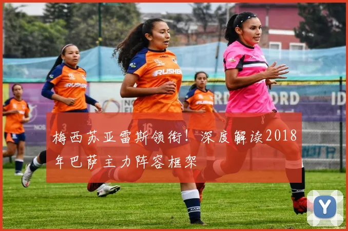 梅西苏亚雷斯领衔！深度解读2018年巴萨主力阵容框架