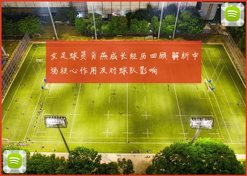 女足球员贡燕成长经历回顾 解析中场核心作用及对球队影响
